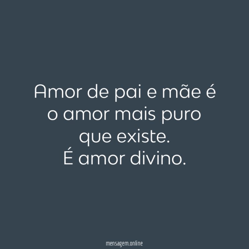 Amor de pai e mãe é o amor mais puro que existe