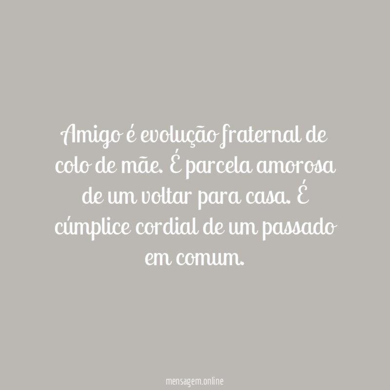 Amigo é evolução fraternal de colo de mãe