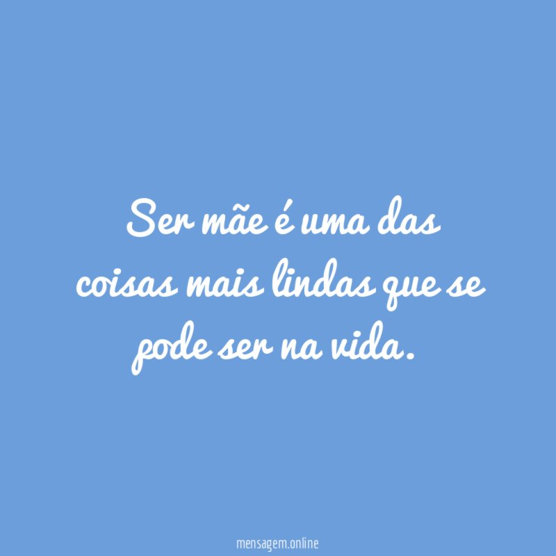 Ser mãe é uma das coisas mais lindas