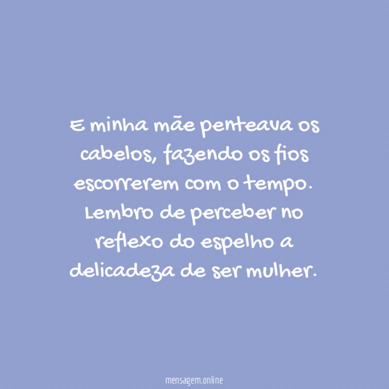 E minha mãe penteava os cabelos