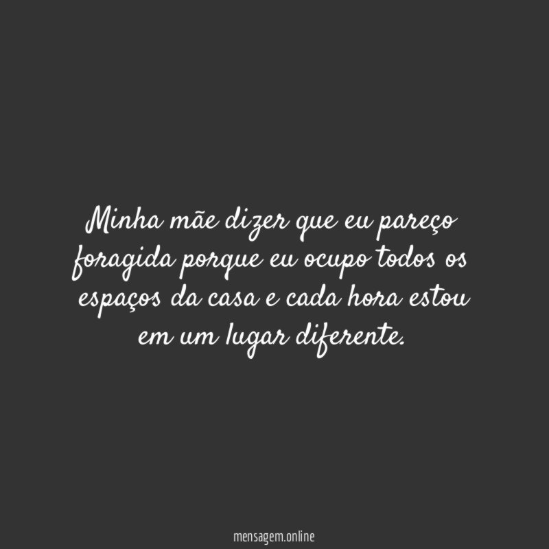 Minha mãe dizer que eu pareço foragida porque