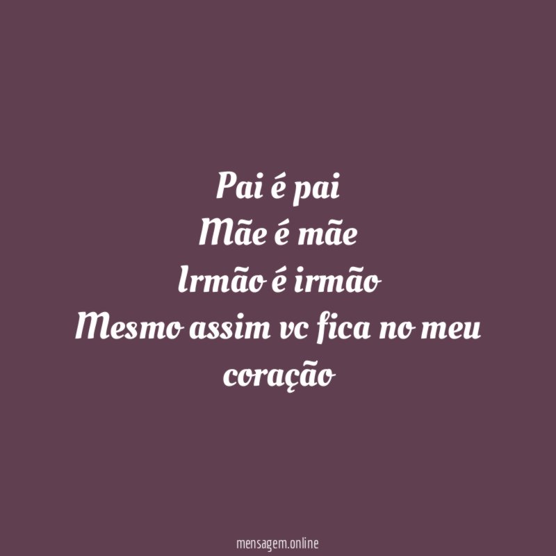 Pai é pai Mãe é mãe Irmão é irmão Mesmo assim