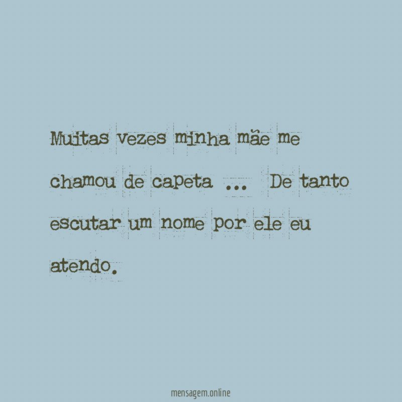 Muitas vezes minha mãe me chamou de capeta[