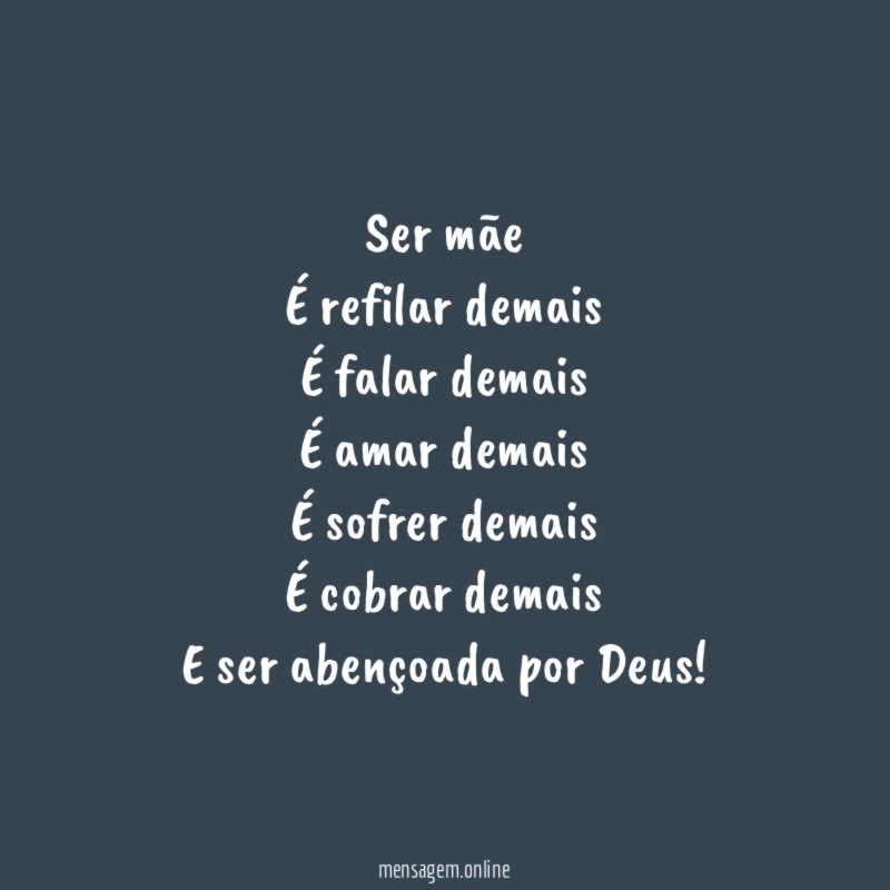 Ser mãe É refilar demais É falar demais É amar demais É