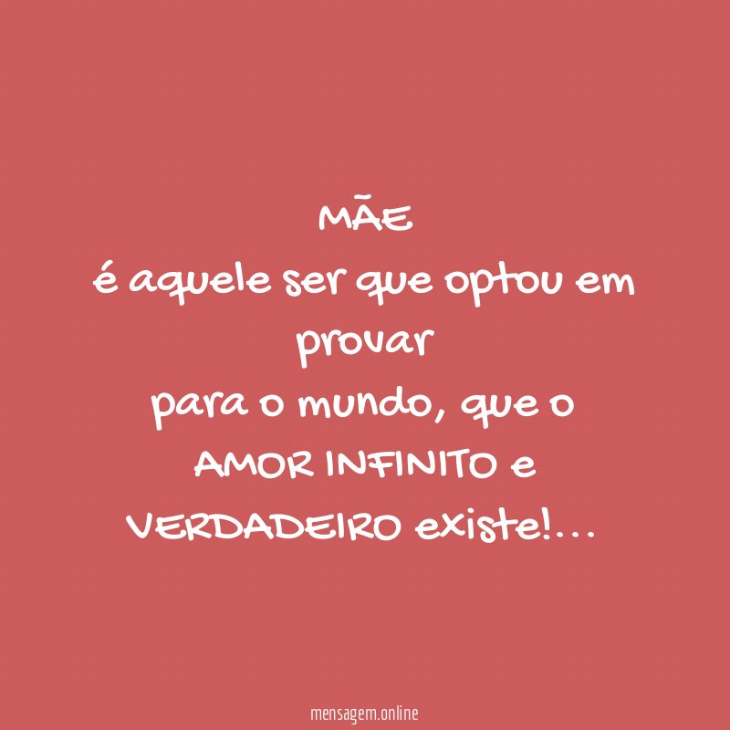 MÃE é aquele ser que optou em provar para o mundo