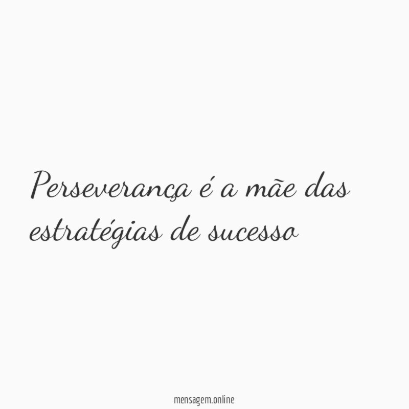 Perseverança é a mãe das estratégias de sucesso