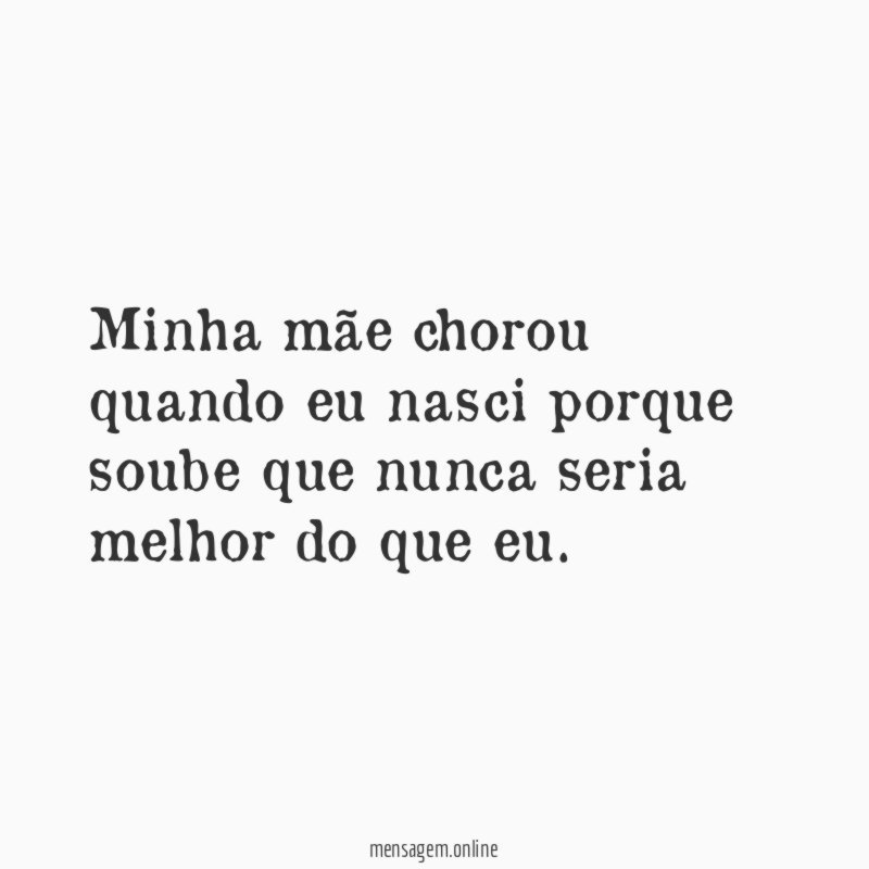 Minha mãe chorou quando eu nasci porque soube