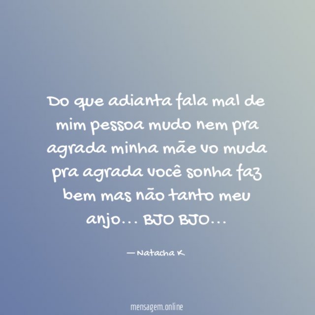 Do que adianta fala mal de mim pessoa