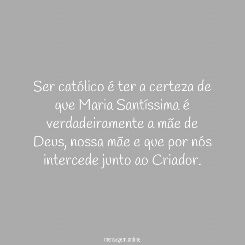 Ser católico é ter a certeza de que