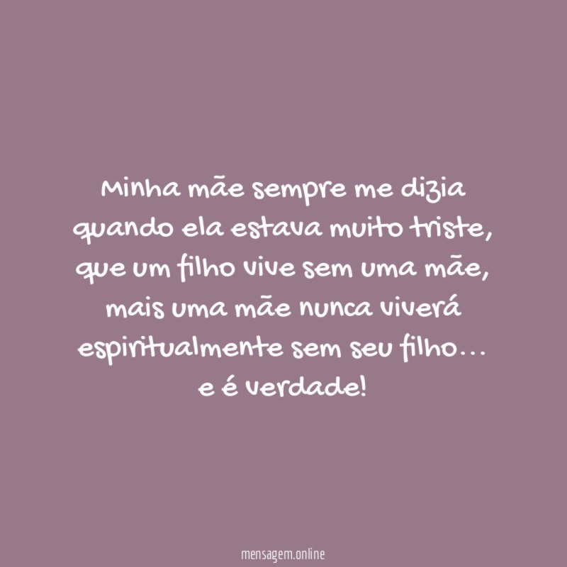 Minha mãe sempre me dizia quando ela estava muito triste
