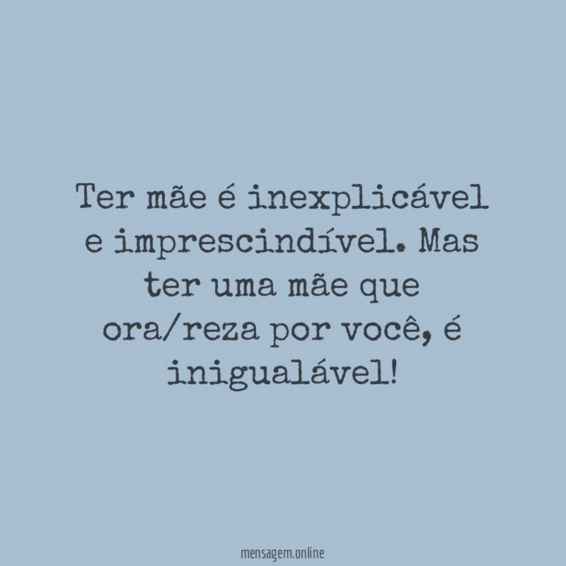 Ter mãe é inexplicável e imprescindível