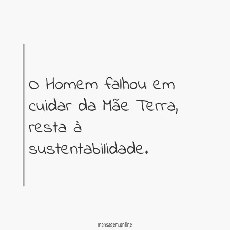 O Homem falhou em cuidar da Mãe Terra