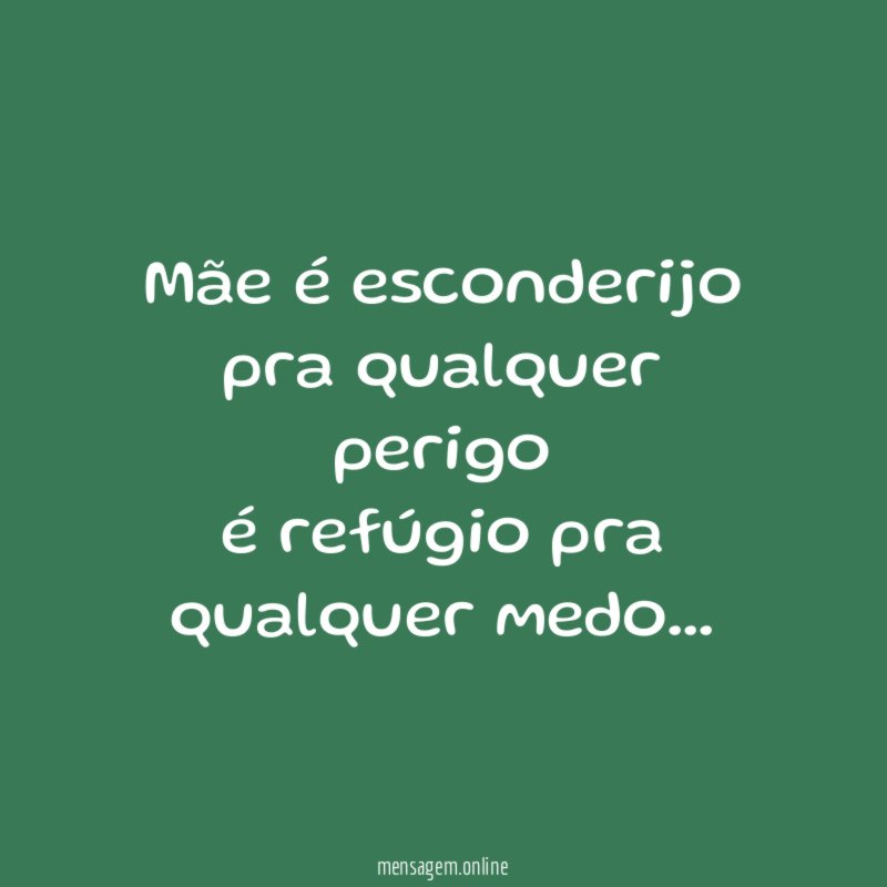 Mãe é esconderijo pra qualquer perigo é refúgio pra qualquer medo