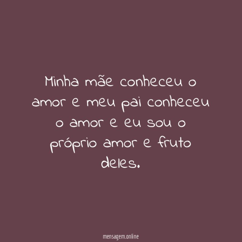 Minha mãe conheceu o amor e meu pai