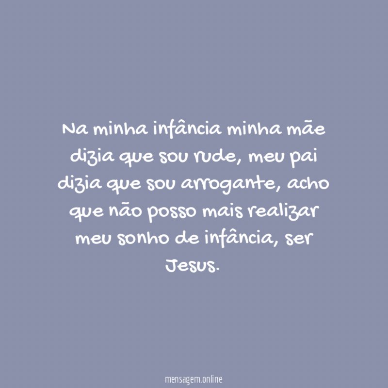 Na minha infância minha mãe dizia que sou rude