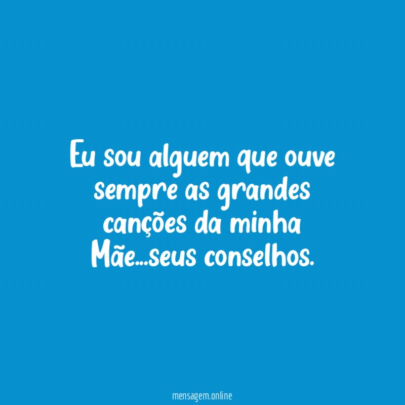 Eu sou alguem que ouve sempre as grandes