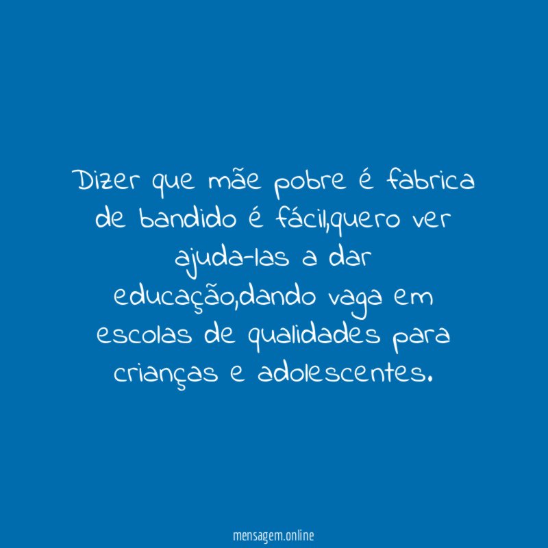 Dizer que mãe pobre é fabrica de bandido é fácil