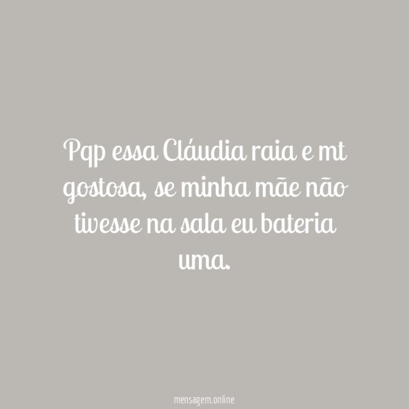 pqp essa Cláudia raia e mt gostosa