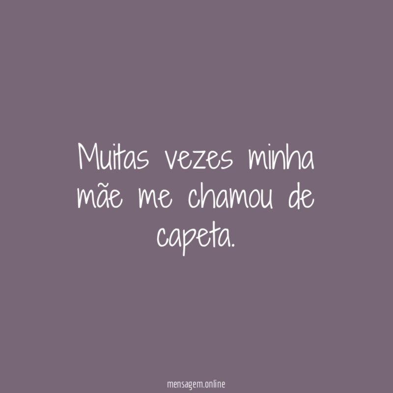 Muitas vezes minha mãe me chamou de capeta