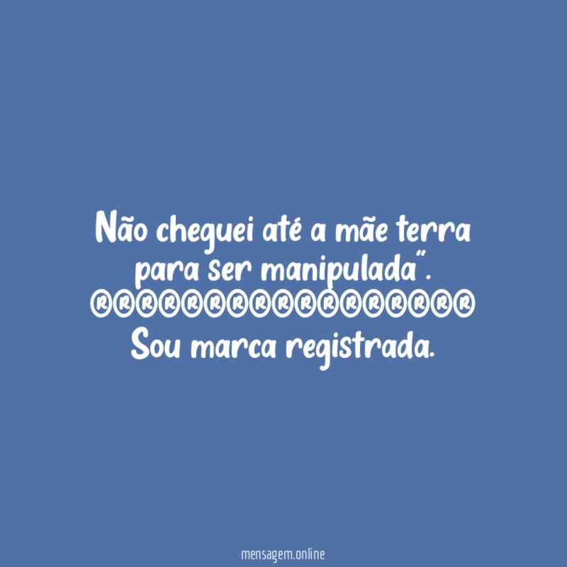 "Não cheguei até a mãe terra para ser manipulada".