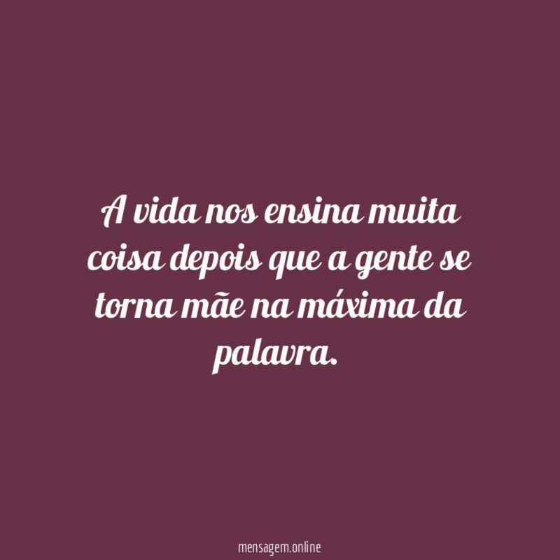 A vida nos ensina muita coisa depois que