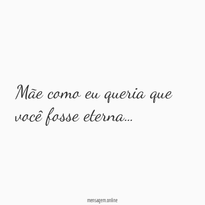Mãe como eu queria que você fosse eterna