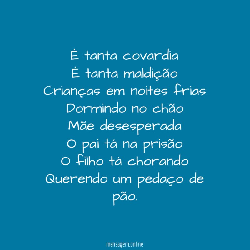 É tanta covardia É tanta maldição Crianças em noites frias Dormindo