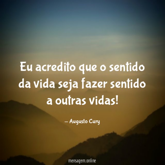 Eu acredito que o sentido da vida seja