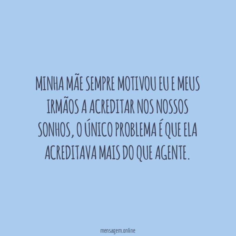 Minha mãe sempre motivou eu e meus irmãos