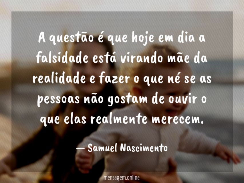 A questão é que hoje em dia a