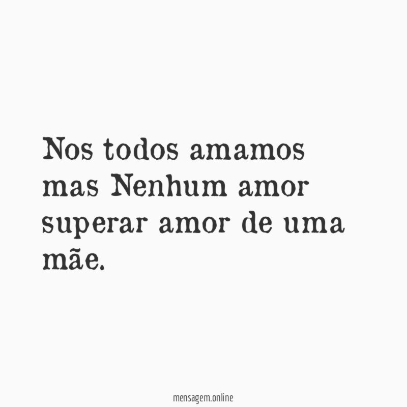 Nos todos amamos mas Nenhum amor superar amor de uma mãe