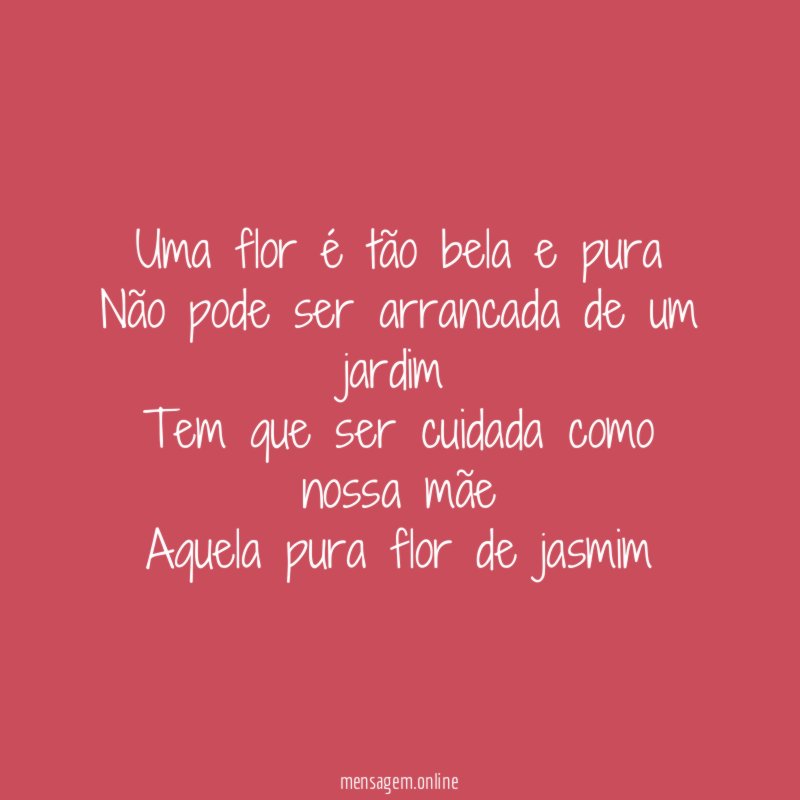 Uma flor é tão bela e pura Não pode