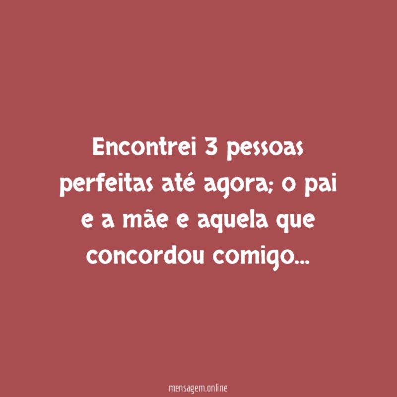 Encontrei 3 pessoas perfeitas até agora