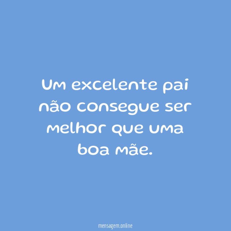 Um excelente pai não consegue ser melhor que