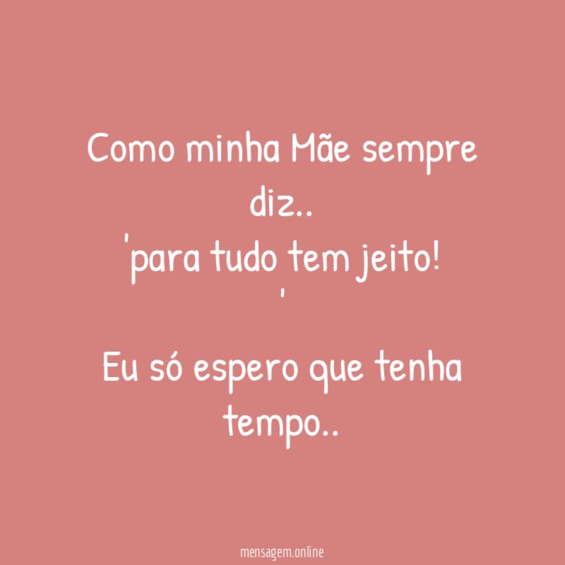 Como minha Mãe sempre diz