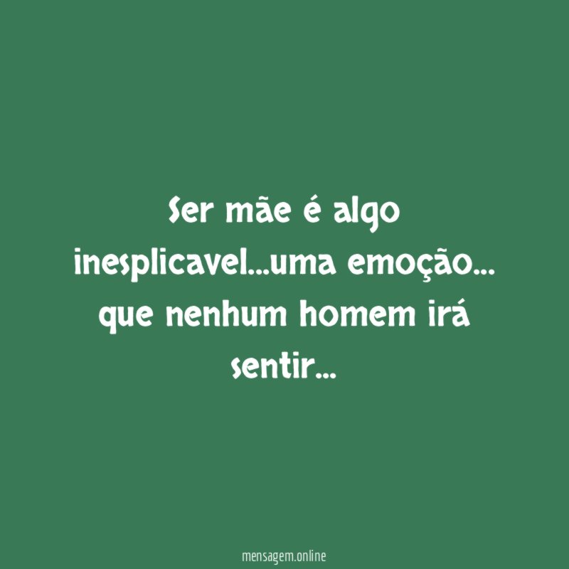 Ser mãe é algo inesplicavel