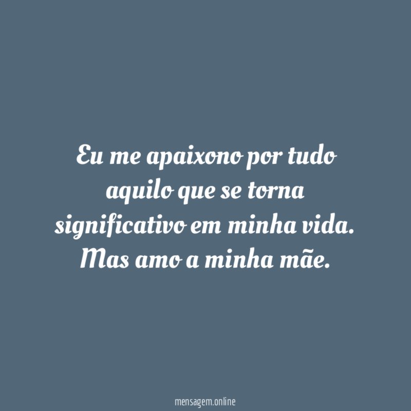 Eu me apaixono por tudo aquilo que se