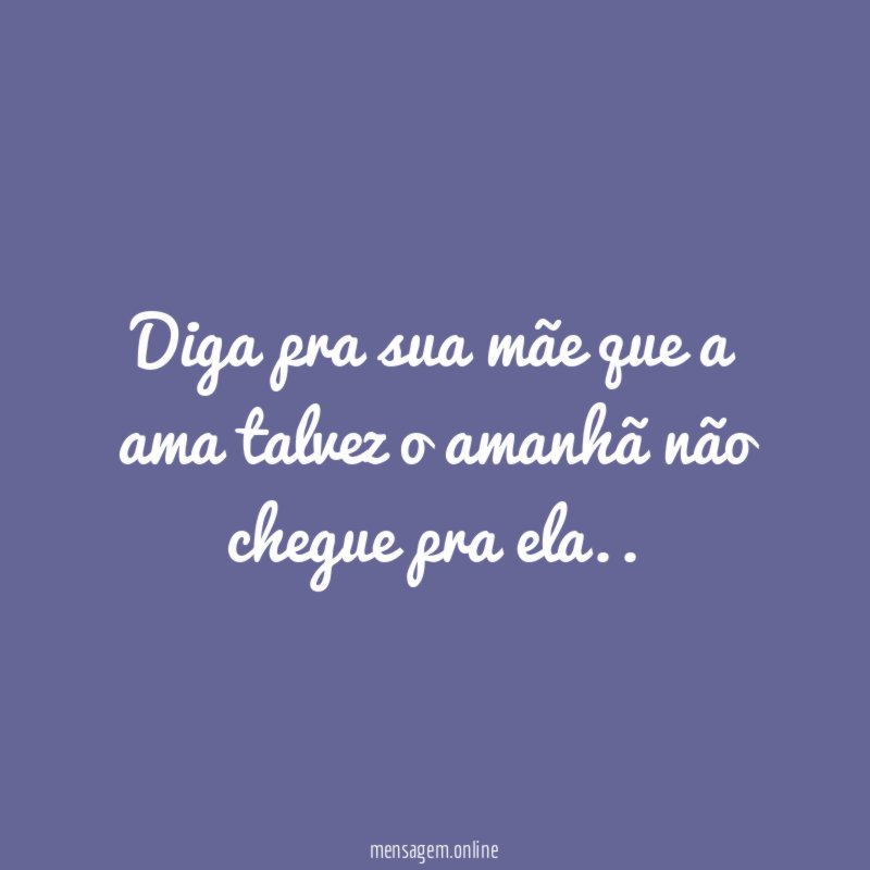 Diga pra sua mãe que a ama talvez