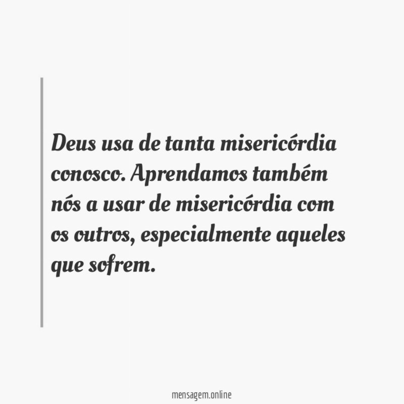 Deus usa de tanta misericórdia conosco