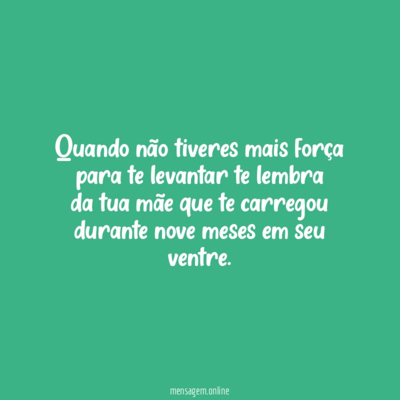 Quando não tiveres mais força para te levantar