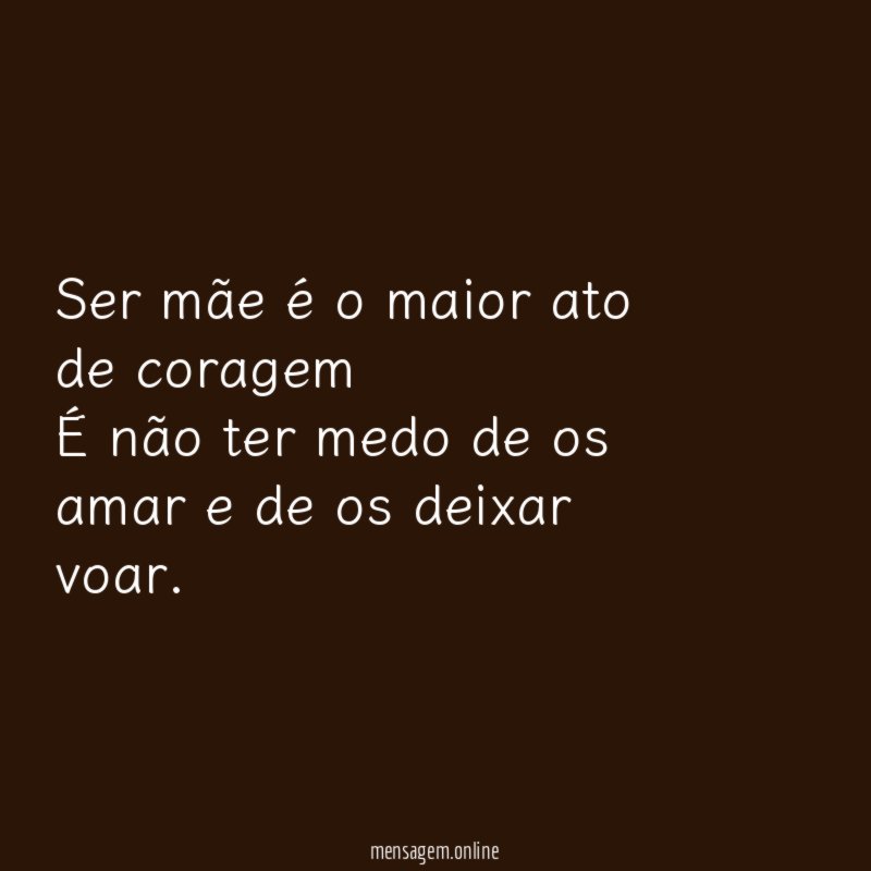Ser mãe é o maior ato de coragem É