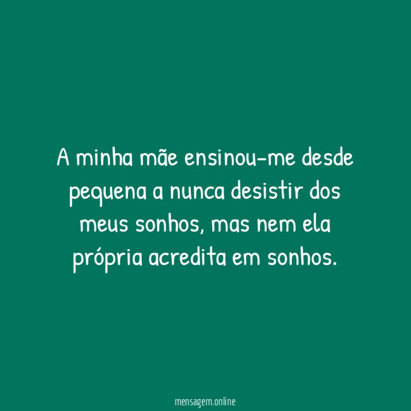 A minha mãe ensinou-me desde pequena a nunca