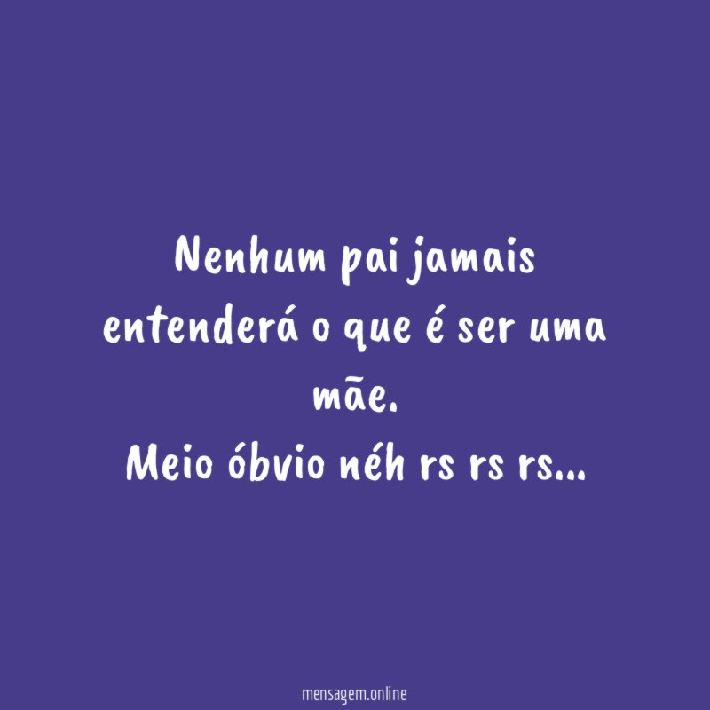Nenhum pai jamais entenderá o que é ser uma mãe