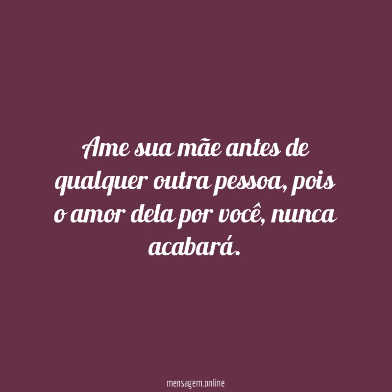 Ame sua mãe antes de qualquer outra pessoa