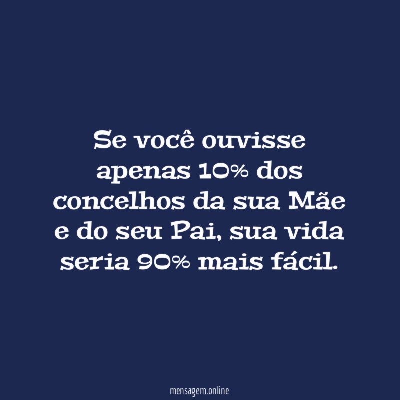 Se você ouvisse apenas 10% dos concelhos da
