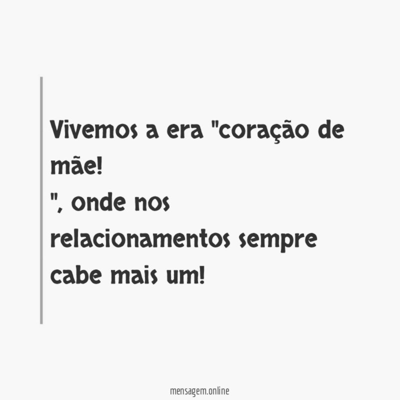 Vivemos a era "coração de mãe