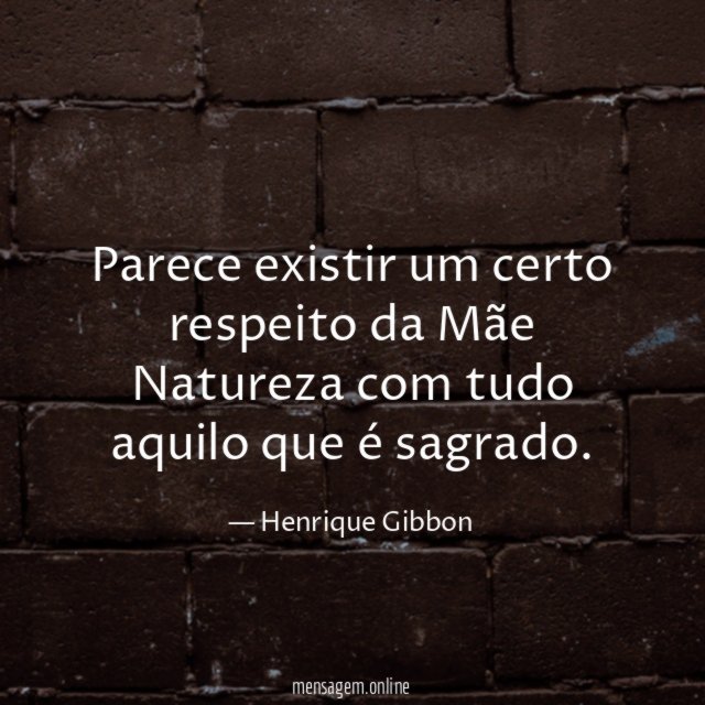 Parece existir um certo respeito da Mãe Natureza