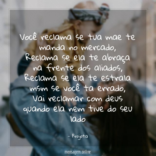 Você reclama se tua mae te manda no mercado