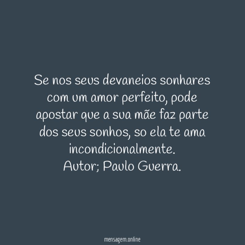 Se nos seus devaneios sonhares com um amor perfeito