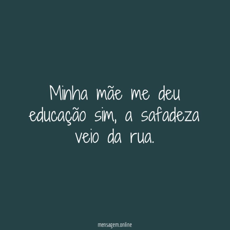 Minha mãe me deu educação sim